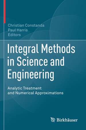 Integral Methods in Science and Engineering: Analytic Treatment and Numerical Approximations de Christian Constanda