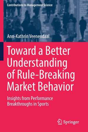 Toward a Better Understanding of Rule-Breaking Market Behavior: Insights from Performance Breakthroughs in Sports de Ann-Kathrin Veenendaal