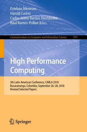 High Performance Computing: 5th Latin American Conference, CARLA 2018, Bucaramanga, Colombia, September 26–28, 2018, Revised Selected Papers de Esteban Meneses