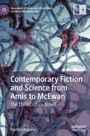 Contemporary Fiction and Science from Amis to McEwan: The Third Culture Novel de Rachel Holland