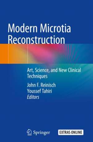 Modern Microtia Reconstruction: Art, Science, and New Clinical Techniques de John F. Reinisch