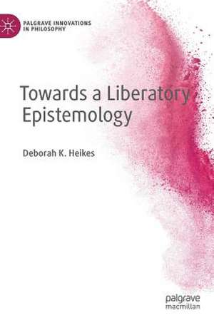 Towards a Liberatory Epistemology de Deborah K. Heikes