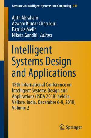 Intelligent Systems Design and Applications: 18th International Conference on Intelligent Systems Design and Applications (ISDA 2018) held in Vellore, India, December 6-8, 2018, Volume 2 de Ajith Abraham