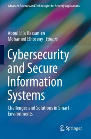 Cybersecurity and Secure Information Systems: Challenges and Solutions in Smart Environments de Aboul Ella Hassanien