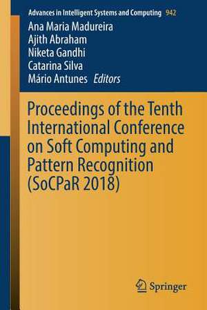 Proceedings of the Tenth International Conference on Soft Computing and Pattern Recognition (SoCPaR 2018) de Ana Maria Madureira