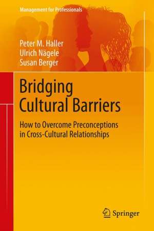 Bridging Cultural Barriers: How to Overcome Preconceptions in Cross-Cultural Relationships de Peter M. Haller