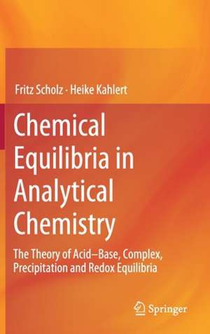 Chemical Equilibria in Analytical Chemistry: The Theory of Acid–Base, Complex, Precipitation and Redox Equilibria de Fritz Scholz