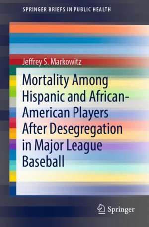 Mortality Among Hispanic and African-American Players After Desegregation in Major League Baseball de Jeffrey S. Markowitz