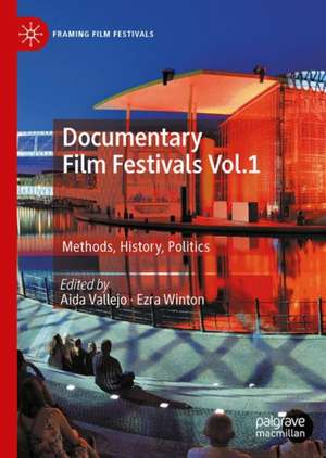 Documentary Film Festivals Vol. 1: Methods, History, Politics de Aida Vallejo