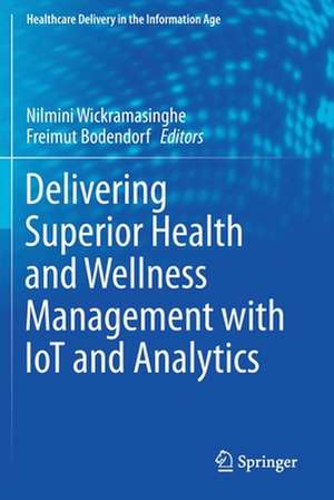 Delivering Superior Health and Wellness Management with IoT and Analytics de Nilmini Wickramasinghe