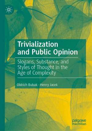 Trivialization and Public Opinion: Slogans, Substance, and Styles of Thought in the Age of Complexity de Oldrich Bubak