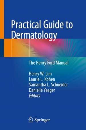 Practical Guide to Dermatology: The Henry Ford Manual de Henry W. Lim