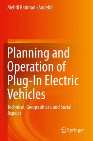 Planning and Operation of Plug-In Electric Vehicles: Technical, Geographical, and Social Aspects de Mehdi Rahmani-Andebili