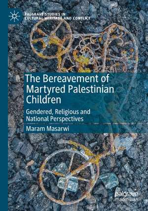 The Bereavement of Martyred Palestinian Children: Gendered, Religious and National Perspectives de Maram Masarwi