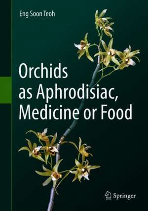 Orchids as Aphrodisiac, Medicine or Food de Eng Soon Teoh