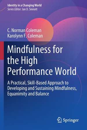 Mindfulness for the High Performance World: A Practical, Skill-Based Approach to Developing and Sustaining Mindfulness, Equanimity and Balance de C. Norman Coleman