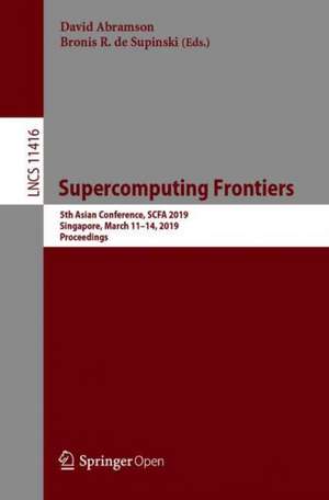 Supercomputing Frontiers: 5th Asian Conference, SCFA 2019, Singapore, March 11–14, 2019, Proceedings de David Abramson