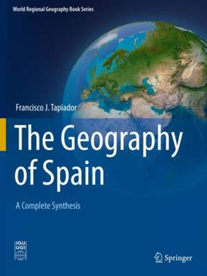 The Geography of Spain: A Complete Synthesis de Francisco J. Tapiador