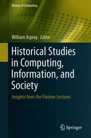 Historical Studies in Computing, Information, and Society: Insights from the Flatiron Lectures de William Aspray