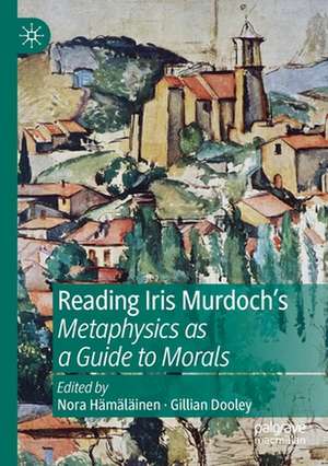 Reading Iris Murdoch's Metaphysics as a Guide to Morals de Nora Hämäläinen