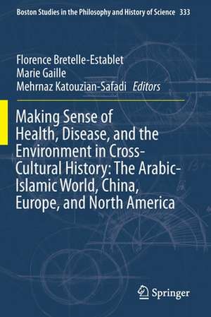 Making Sense of Health, Disease, and the Environment in Cross-Cultural History: The Arabic-Islamic World, China, Europe, and North America de Florence Bretelle-Establet