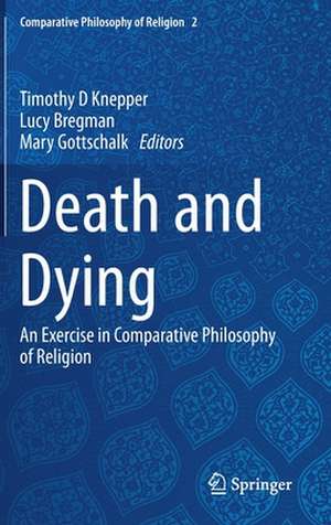 Death and Dying: An Exercise in Comparative Philosophy of Religion de Timothy D Knepper