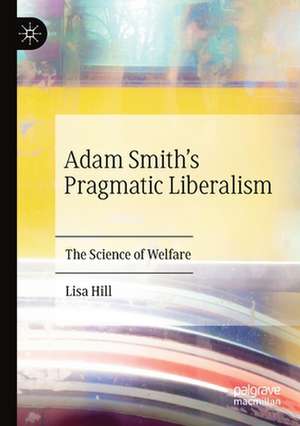 Adam Smith’s Pragmatic Liberalism: The Science of Welfare de Lisa Hill