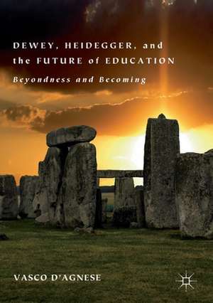 Dewey, Heidegger, and the Future of Education: Beyondness and Becoming de Vasco d'Agnese