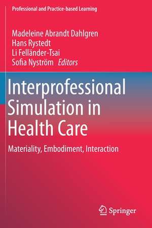 Interprofessional Simulation in Health Care: Materiality, Embodiment, Interaction de Madeleine Abrandt Dahlgren