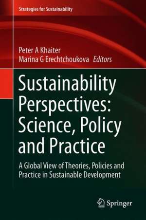 Sustainability Perspectives: Science, Policy and Practice: A Global View of Theories, Policies and Practice in Sustainable Development de Peter A. Khaiter