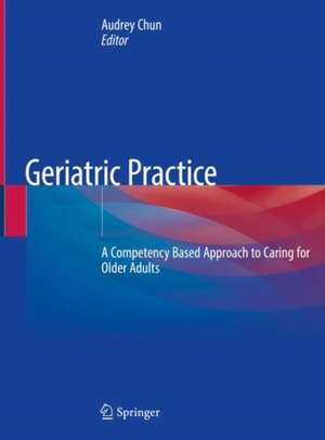 Geriatric Practice: A Competency Based Approach to Caring for Older Adults de Audrey Chun