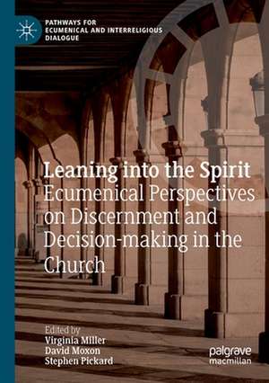 Leaning into the Spirit: Ecumenical Perspectives on Discernment and Decision-making in the Church de Virginia Miller