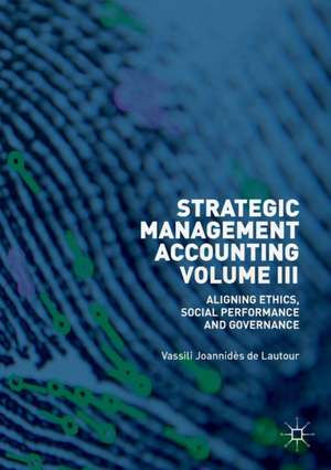 Strategic Management Accounting, Volume III: Aligning Ethics, Social Performance and Governance de Vassili Joannidès de Lautour