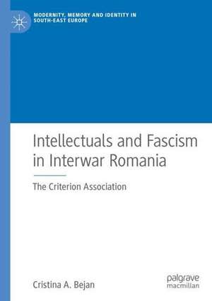 Intellectuals and Fascism in Interwar Romania: The Criterion Association de Cristina A. Bejan