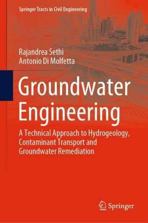 Groundwater Engineering: A Technical Approach to Hydrogeology, Contaminant Transport and Groundwater Remediation de Rajandrea Sethi