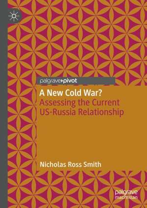 A New Cold War?: Assessing the Current US-Russia Relationship de Nicholas Ross Smith