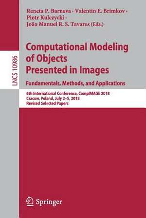 Computational Modeling of Objects Presented in Images. Fundamentals, Methods, and Applications: 6th International Conference, CompIMAGE 2018, Cracow, Poland, July 2–5, 2018, Revised Selected Papers de Reneta P. Barneva