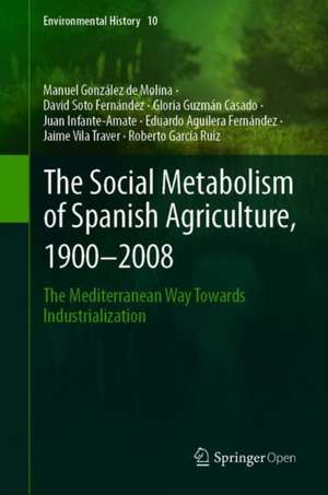 The Social Metabolism of Spanish Agriculture, 1900–2008: The Mediterranean Way Towards Industrialization de Manuel González de Molina