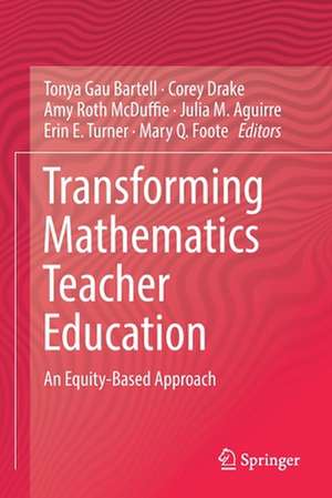 Transforming Mathematics Teacher Education: An Equity-Based Approach de Tonya Gau Bartell