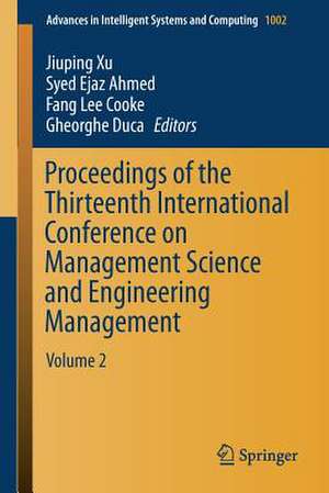 Proceedings of the Thirteenth International Conference on Management Science and Engineering Management: Volume 2 de Jiuping Xu