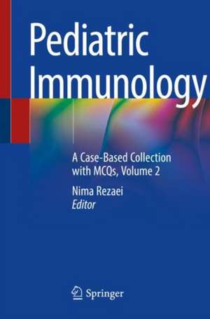 Pediatric Immunology: A Case-Based Collection with MCQs, Volume 2 de Nima Rezaei