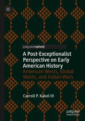 A Post-Exceptionalist Perspective on Early American History: American Wests, Global Wests, and Indian Wars de Carroll P. Kakel III