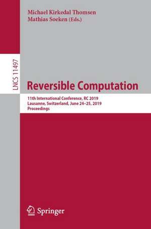 Reversible Computation: 11th International Conference, RC 2019, Lausanne, Switzerland, June 24–25, 2019, Proceedings de Michael Kirkedal Thomsen