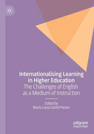 Internationalising Learning in Higher Education: The Challenges of English as a Medium of Instruction de María Luisa Carrió-Pastor