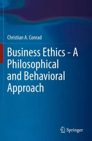 Business Ethics - A Philosophical and Behavioral Approach de Christian A. Conrad