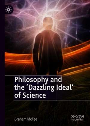 Philosophy and the 'Dazzling Ideal' of Science de Graham McFee