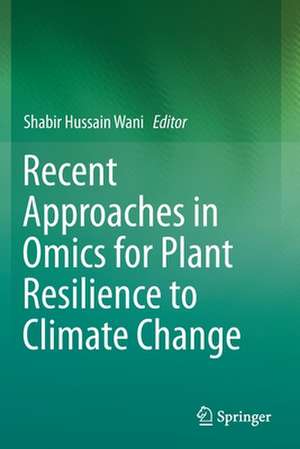 Recent Approaches in Omics for Plant Resilience to Climate Change de Shabir Hussain Wani