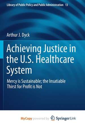 Achieving Justice in the U.S. Healthcare System: Mercy is Sustainable; the Insatiable Thirst for Profit is Not de Arthur J. Dyck