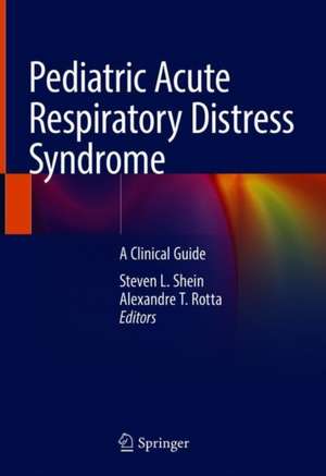 Pediatric Acute Respiratory Distress Syndrome: A Clinical Guide de Steven L. Shein