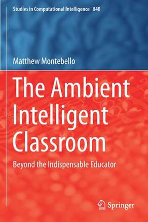 The Ambient Intelligent Classroom: Beyond the Indispensable Educator de Matthew Montebello